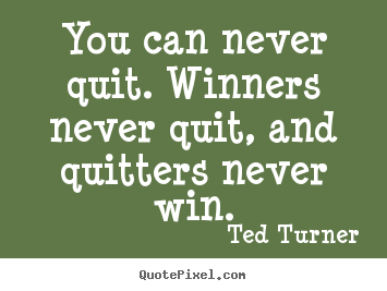 Quotes about motivational - You can never quit. winners never quit, and quitters never win.