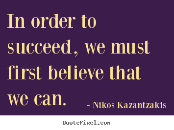 Make picture quotes about motivational - In order to succeed, we must first believe that we can.
