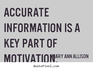 Motivational quotes - Accurate information is a key part of motivation.