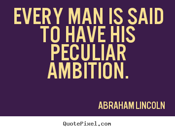 Motivational quotes - Every man is said to have his peculiar ambition.