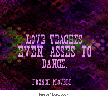 Quotes about motivational - Love teaches even asses to dance.