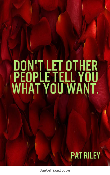 Quotes about motivational - Don't let other people tell you what you want.