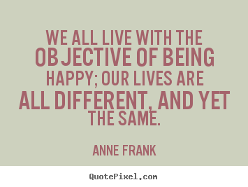 Quote about motivational - We all live with the objective of being happy; our lives are all different,..
