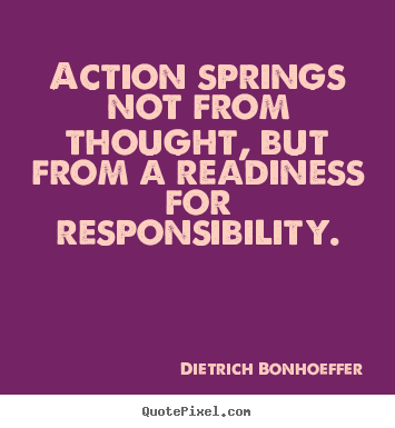 Dietrich Bonhoeffer picture quotes - Action springs not from thought, but from a readiness.. - Motivational quotes