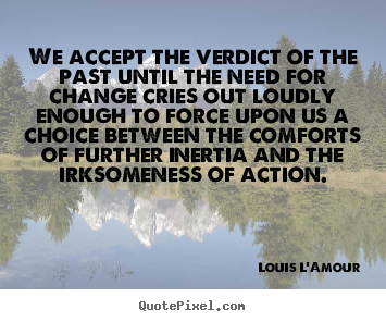 Quotes about motivational - We accept the verdict of the past until the need for change cries out..