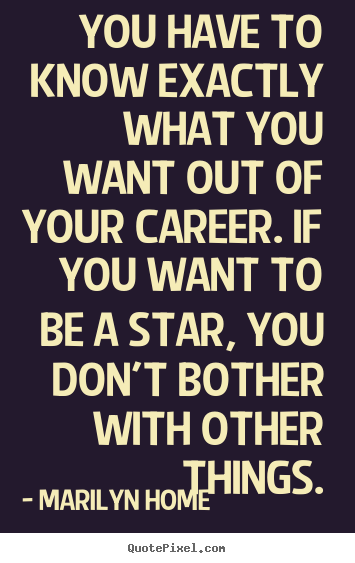 Quotes about motivational - You have to know exactly what you want out of your career. if you want..