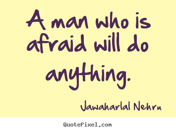 Customize picture quotes about motivational - A man who is afraid will do anything.