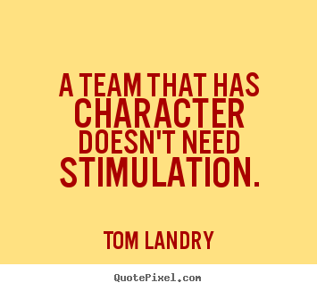 Create your own picture quotes about motivational - A team that has character doesn't need stimulation.