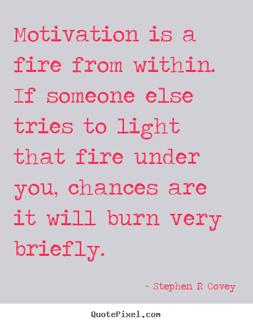 Create graphic picture quote about motivational - Motivation is a fire from within. if someone else tries to light..
