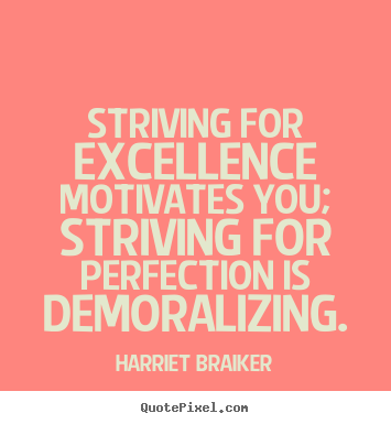 Striving for excellence motivates you; striving for.. Harriet Braiker great motivational quotes