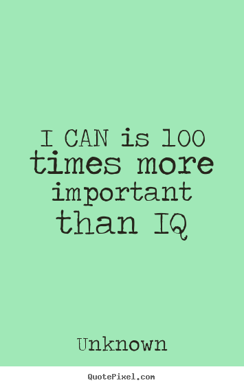 Motivational quotes - I can is 100 times more important than iq