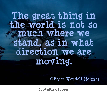 Motivational quotes - The great thing in the world is not so much where we stand, as..