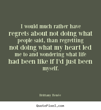I would much rather have regrets about not doing what.. Brittany Ren&#233;e great motivational quotes