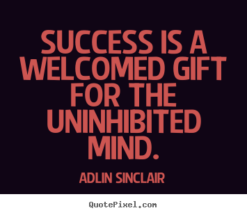 Motivational quote - Success is a welcomed gift for the uninhibited mind.
