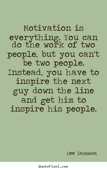 Motivational quote - Motivation is everything. you can do the work of two people, but you can't..