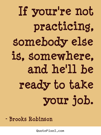 Make custom picture quotes about motivational - If your're not practicing, somebody else is, somewhere, and he'll..