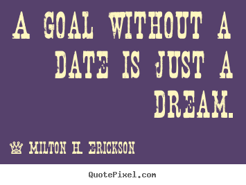 Customize picture quotes about motivational - A goal without a date is just a dream.