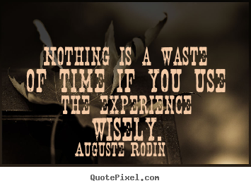 Quotes about motivational - Nothing is a waste of time if you use the experience..