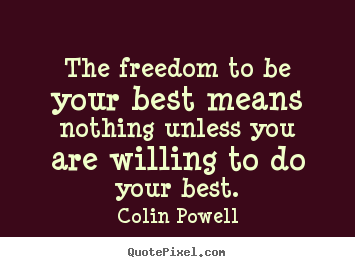 The freedom to be your best means nothing unless you.. Colin Powell popular motivational quote