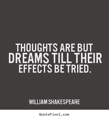 Quotes about motivational - Thoughts are but dreams till their effects be tried.
