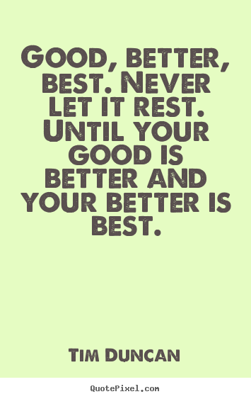 Quotes about motivational - Good, better, best. never let it rest. until your good is..