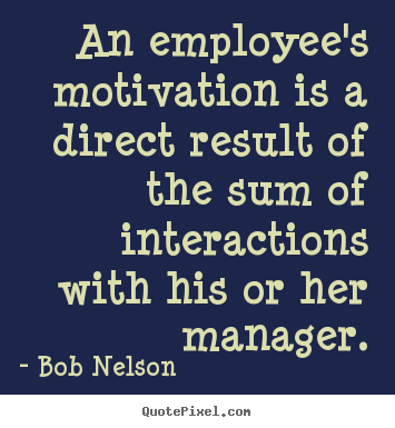 Motivational quotes - An employee's motivation is a direct result..