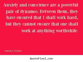 Make personalized picture quote about motivational - Anxiety and conscience are a powerful pair of..