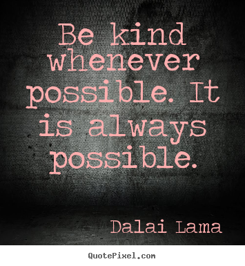 Dalai Lama picture quotes - Be kind whenever possible. it is always possible. - Motivational quotes