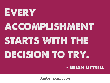 Motivational quote - Every accomplishment starts with the decision to try.