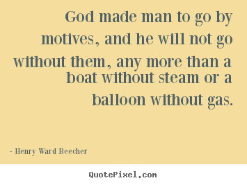 Quotes about motivational - God made man to go by motives, and he will not go without them,..