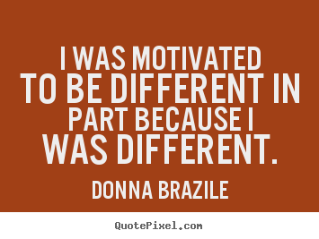 Create custom picture quotes about motivational - I was motivated to be different in part because i..