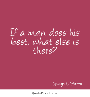 Quotes about motivational - If a man does his best, what else is there?