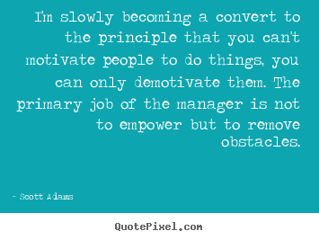 Scott Adams picture quotes - I'm slowly becoming a convert to the principle.. - Motivational quotes