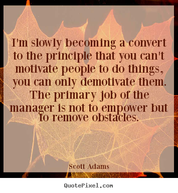I'm slowly becoming a convert to the principle that.. Scott Adams top motivational quote