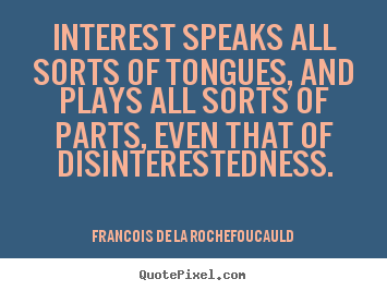 Interest speaks all sorts of tongues, and.. Francois De La Rochefoucauld great motivational quote