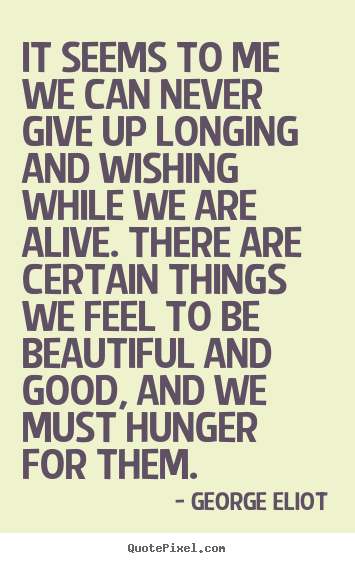 Quotes about motivational - It seems to me we can never give up longing and wishing while we are..