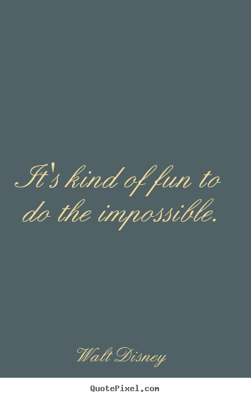 Walt Disney picture quotes - It's kind of fun to do the impossible. - Motivational quotes