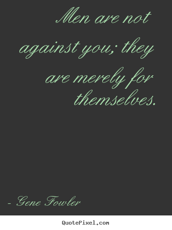 Quotes about motivational - Men are not against you; they are merely for themselves.