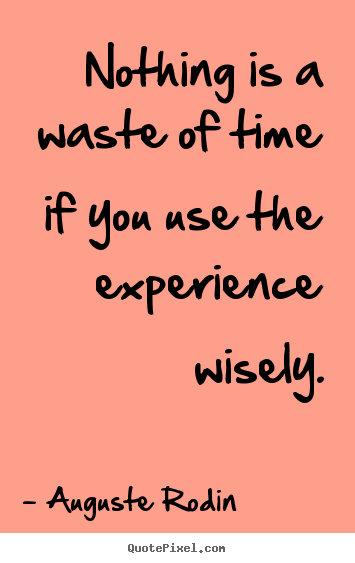 Quotes about motivational - Nothing is a waste of time if you use the experience wisely.