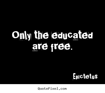 Customize picture quotes about motivational - Only the educated are free.