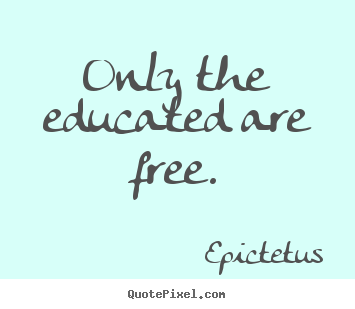 Only the educated are free. Epictetus top motivational quotes