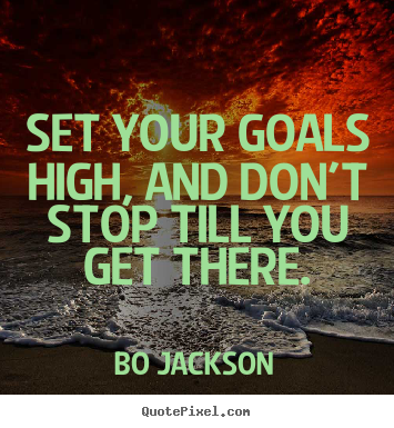 Quote about motivational - Set your goals high, and don't stop till you get there.