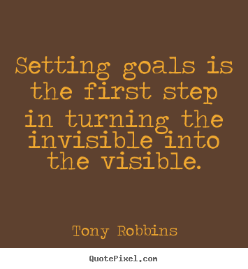 Motivational quote - Setting goals is the first step in turning the invisible into..