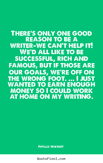 Phyllis Whitney poster quote - There's only one good reason to be a writer-we can't.. - Motivational quote