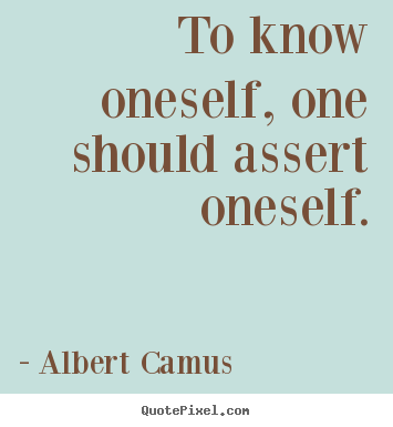 To know oneself, one should assert oneself. Albert Camus great motivational quotes