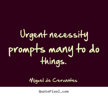 Quotes about motivational - Urgent necessity prompts many to do things.