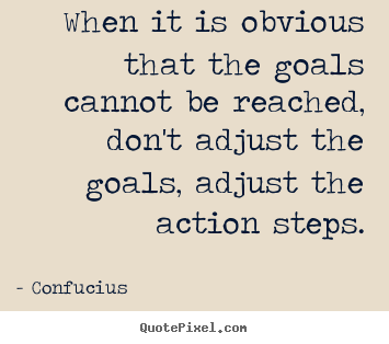Motivational quote - When it is obvious that the goals cannot be reached,..