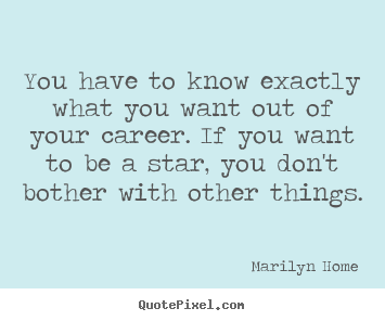 Motivational quotes - You have to know exactly what you want out of your..