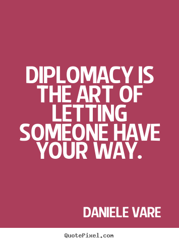 Diplomacy is the art of letting someone have your way. Daniele Vare top motivational quotes