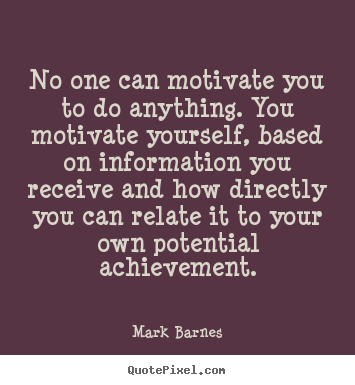 Create graphic picture quote about motivational - No one can motivate you to do anything. you motivate yourself, based..